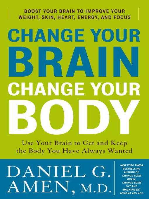 Title details for Change Your Brain, Change Your Body by Daniel G. Amen, M.D. - Available